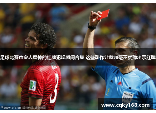 足球比赛中令人震惊的红牌犯规瞬间合集 这些动作让裁判毫不犹豫出示红牌